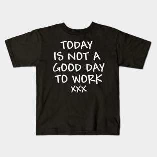 Today is not a good day to work - white text Kids T-Shirt